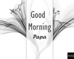 good morning papa